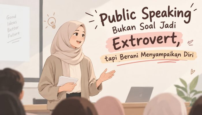 Public Speaking Bukan Soal Jadi Extrovert, tapi Berani Menyampaikan Diri